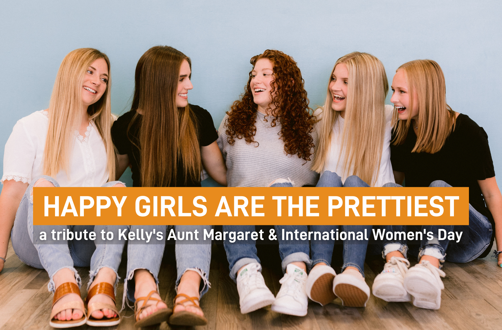Happy Girls are the Prettiest - a Tribute to Aunt Margaret and International Women's Month