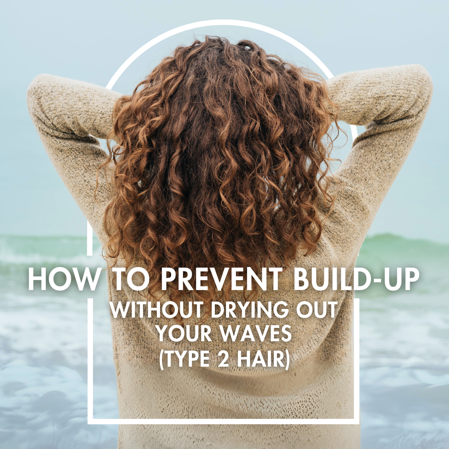How to Prevent Build-Up Without Drying Out Your Waves (Type 2 Hair)